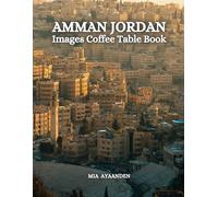 Amman Jordan Images Coffee Table Book for All : a Colorful Tour of Beautiful AI Pictures for Relaxing & Meditation, for Vacation & Cityscape Lovers, & ... Boundaries of Traditional Artistic Creation.