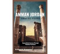 AMMAN JORDAN TRAVEL GUIDE: Unparalleled Journey Through Timeless Treasures