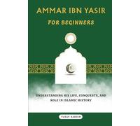Ammar ibn Yasir for Beginners: Understanding His Life, Martyrdom, and Role in Islamic History (Islamic Scholars & Companions "For Beginners)