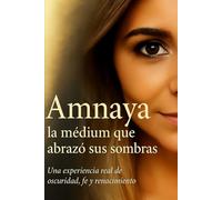 Amnaya, la médium que abrazó sus sombras: Una experiencia real de oscuridad, fe y renacimiento
