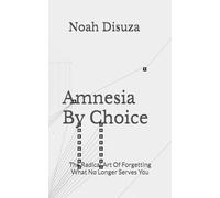 Amnesia By Choice: The Radical Art Of Forgetting What No Longer Serves You