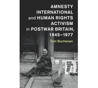 Amnesty International and Human Rights Activism in Postwar Britain, 1945-1977 (Human Rights in History)