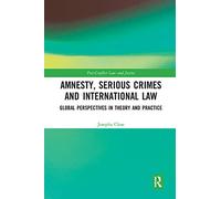 Amnesty, Serious Crimes and International Law: Global Perspectives in Theory and Practice (Post-Conflict Law and Justice)