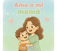 Amo a mi mamá: Una historia sencilla sobre el amor de mamá