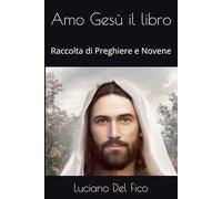 Amo Gesù il libro: Raccolta di Preghiere e Novene