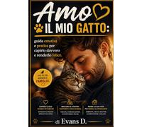 Amo il mio gatto: guida emotiva e pratica per capirlo davvero e renderlo felice