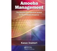 Amoeba Management: The Dynamic Management System for Rapid Market Response