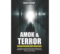 Amok & Terror: Eigensicherung und Überleben: Vom Opfer zum Akteur: Das Praxis-Handbuch für Notfallpläne, Taktik und Prävention in Unternehmen, Schulen und im Alltag