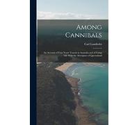 Among Cannibals: An Account of Four Years' Travels in Australia and of Camp Life With the Aborigines of Queensland
