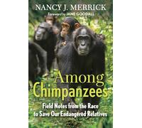 Among Chimpanzees: Field Notes from the Race to Save Our Endangered Relatives