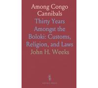 Among Congo Cannibals: Thirty Years Amongst the Boloki: Customs, Religion, and Laws