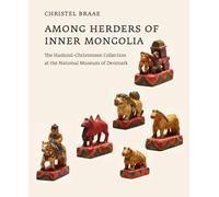 Among Herders of Inner Mongolia: The Haslund-Christensen Collection at the National Museum of Denmark (The Carlsberg Foundation's Nomad Research Project)
