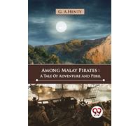Among Malay Pirates : A Tale of Adventure and Peril