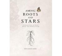 Among Roots and Stars: Collected Notes on Earth, Ritual, and Intuitive Living