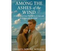 Among the Ashes of the Wind: A Story About Love That Burns, Is Lost, and Is Reborn with the Wind
