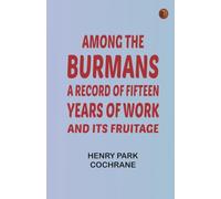 Among the Burmans: A Record of Fifteen Years of Work and its Fruitage