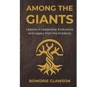 Among the Giants: Lessons in Leadership, Endurance and Legacy from the Outdoors