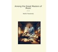 Among the Great Masters of Music (Classic Books)