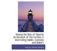 Among the Ibos of Nigeria: An Account of the Curious & Interesting Habits, Customs and Beliefs