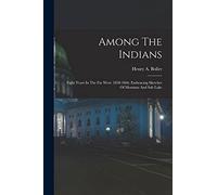 Among The Indians: Eight Years In The Far West: 1858-1866. Embracing Sketches Of Montana And Salt Lake