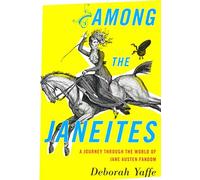 Among the Janeites: A Journey Through the World of Jane Austen Fandom
