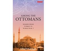Among the Ottomans: Diaries from Turkey in World War I