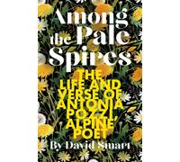 Among the Pale Spires : The Life and Verse of Antonia Pozzi, Alpine Poet