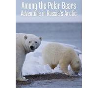 Among the Polar Bears - Adventure in Russia's Arctic