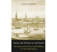 Among the Powers of the Earth: The American Revolution and the Making of a New World Empire
