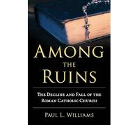 Among the Ruins: The Decline and Fall of the Roman Catholic Church