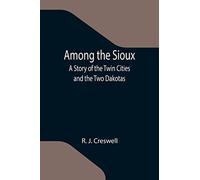 Among the Sioux: A Story of the Twin Cities and the Two Dakotas