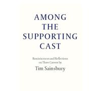 Among the Supporting Cast: Reminiscences and Reflections on Three Careers (Everyman's Library Barbreck)