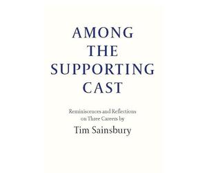 Among the Supporting Cast: Reminiscences and Reflections on Three Careers (Everyman's Library Barbreck)