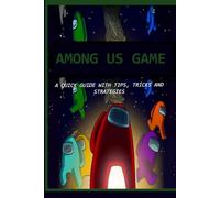 AMONG US GAME: A QUICK GUIDE WITH TIPS, TRICKS AND STRATEGIES