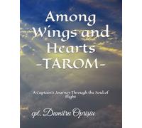 Among Wings and Hearts TAROM: A Captain’s Journey Through the Soul of Flight