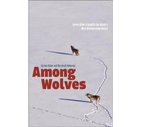 Among Wolves - Gordon Haber′s Insights into Alaska′s Most Misunderstood Animal (Emersion: Emergent Village resources for communities of faith)