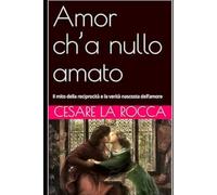 Amor ch’a nullo amato: Il mito della reciprocità e la verità nascosta dell’amore