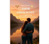 AMOR CONSCIENTE: Sanar el alma y crear una vida equilibrada en pareja