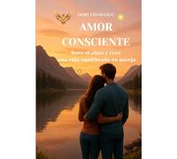 AMOR CONSCIENTE: Sanar el alma y crear una vida equilibrada en pareja