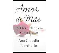 Amor de Mãe: A Eternidade em Cada Gesto
