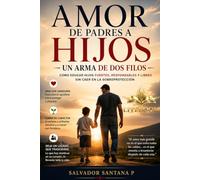 AMOR DE PADRES A HIJOS: UN ARMA DE DOS FILOS LIVEBOOK: Cómo educar hijos fuertes, responsables y libres sin caer en la sobreprotección