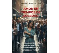 Amor en tiempos de soledad: "Cómo transformar el dolor, encontrar sentido y construir una vida que merezca ser vivida"