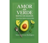 Amor en verde: Recetas con aguacate. Platos fáciles, rápido y llenas de sabor.