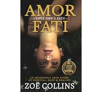 Amor Fati: An Incredible True Story of Survival, Hope & Healing