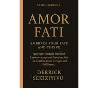 AMOR FATI: Embrace Your Fate and Thrive: Turn every obstacle into fuel. Learn to accept and love your fate as a path to inner strength and fulfillment. (THE STOIC SERIES)