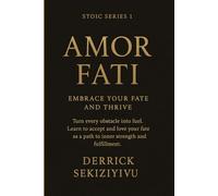 AMOR FATI: Embrace Your Fate and Thrive: Turn every obstacle into fuel. Learn to accept and love your fate as a path to inner strength and fulfillment. (THE STOIC SERIES)
