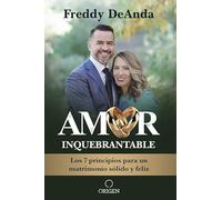 Amor inquebrantable: Los 7 principios para un matrimonio sólido y feliz / Unbreakable Love: The 7 Principles for a Happy and Strong Marriage