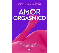 Amor Orgásmico: Cómo Aumentar Tu Placer Y Recuperar La Pasión / Orgasmic Love (Vergara)