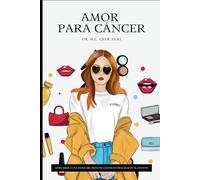Amor Para Cáncer: Cómo Amar a Una Mujer del Signo de Cáncer Sin Fracasar en el Intento