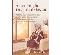 Amor Propio Después de los 40: Autoestima, confianza y una nueva etapa de vida para mujeres que quieren reencontrarse consigo mismas